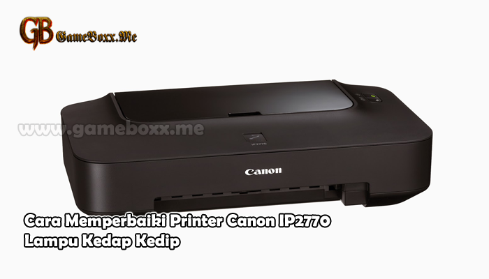 Cara Memperbaiki Printer Canon IP2770 Lampu Kedap Kedip