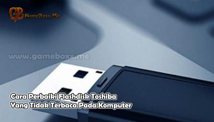 Cara Perbaiki Flashdisk Toshiba Yang Tidak Terbaca Pada Komputer